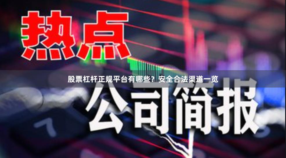 股票杠杆正规平台有哪些？安全合法渠道一览
