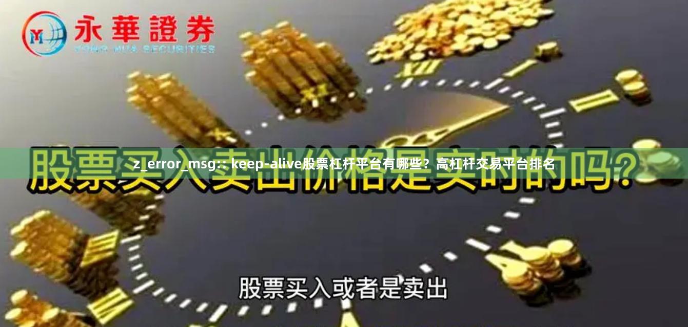 z_error_msg:: keep-alive股票杠杆平台有哪些？高杠杆交易平台排名