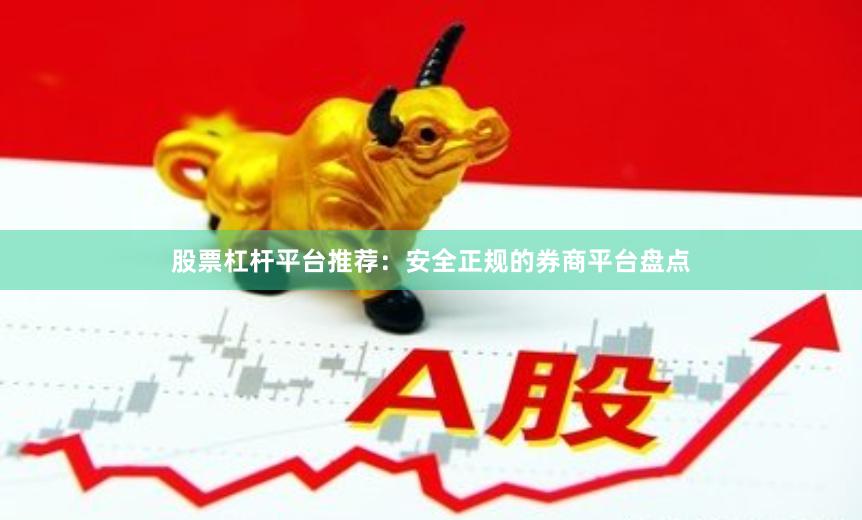 股票杠杆平台推荐：安全正规的券商平台盘点