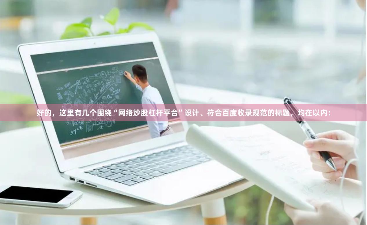 好的，这里有几个围绕“网络炒股杠杆平台”设计、符合百度收录规范的标题，均在以内：