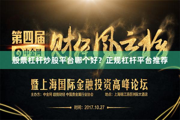 股票杠杆炒股平台哪个好？正规杠杆平台推荐